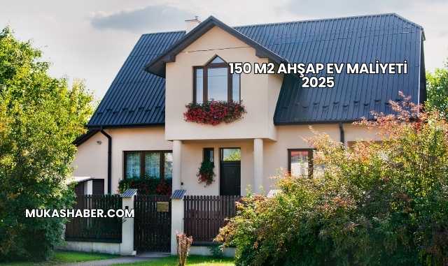 150 M2 Ahşap Ev Maliyeti 2025