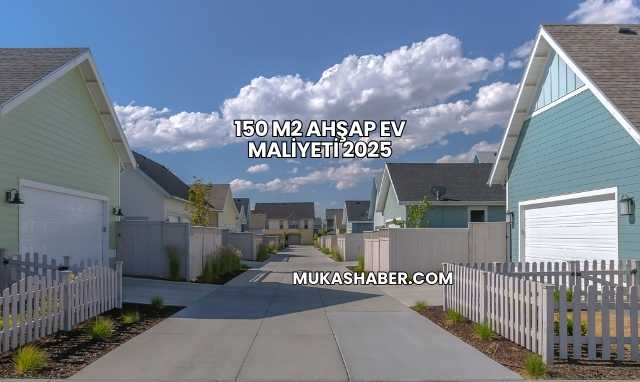 150 M2 Ahşap Ev Maliyeti 2025