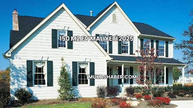 150 M2 Ev Maliyeti 2025
