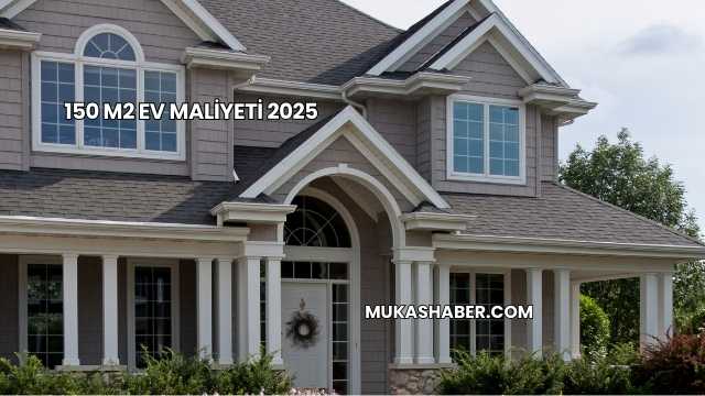 150 M2 Ev Maliyeti 2025