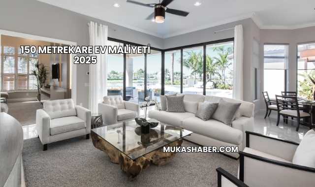 150 Metrekare Ev Maliyeti 2025