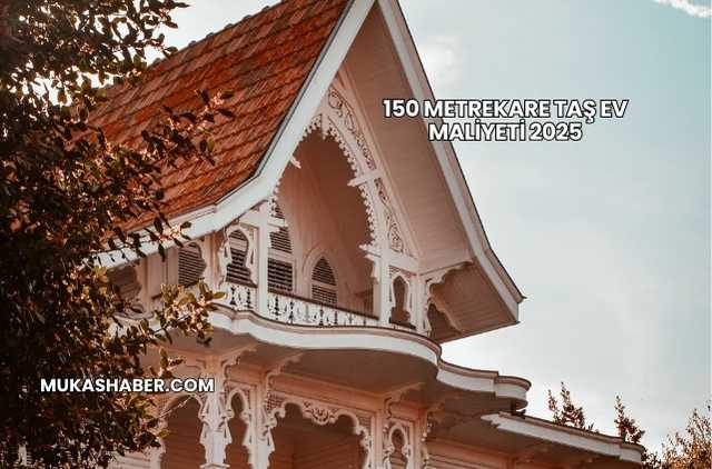 150 Metrekare Taş Ev Maliyeti 2025