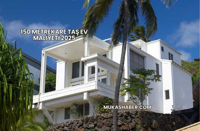 150 Metrekare Taş Ev Maliyeti 2025