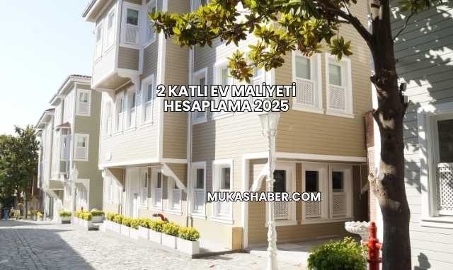 2 Katlı Ev Maliyeti Hesaplama 2025