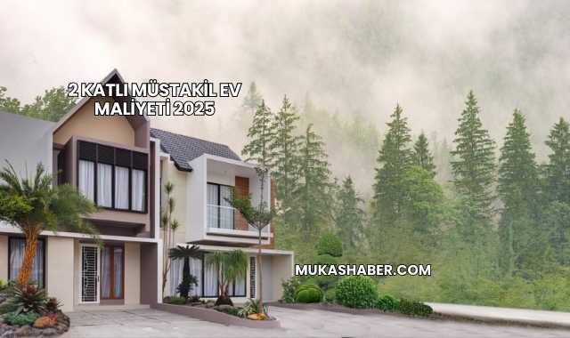 2 Katlı Müstakil Ev Maliyeti 2025