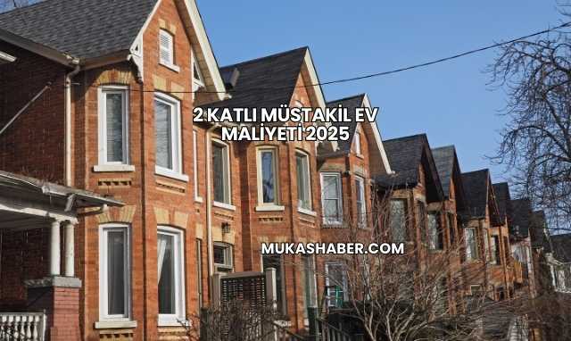 2 Katlı Müstakil Ev Maliyeti 2025