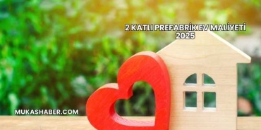 2 Katlı Prefabrik Ev Maliyeti 2025