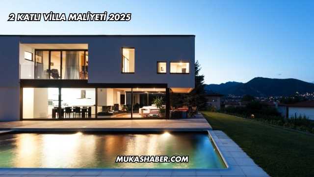 2 Katlı Villa Maliyeti 2025