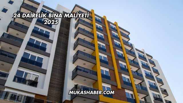 24 Dairelik Bina Maliyeti 2025