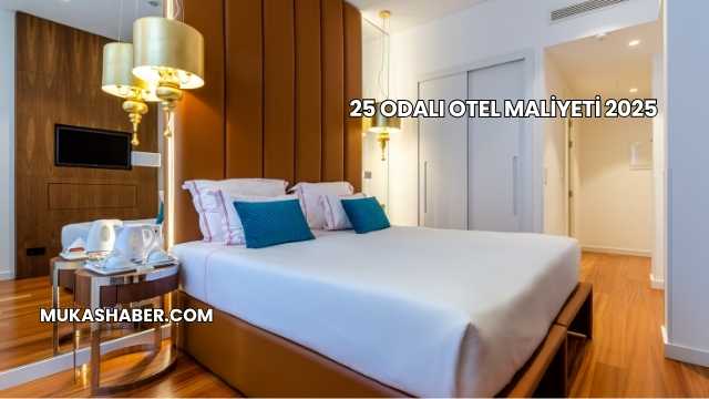 25 Odalı Otel Maliyeti 2025