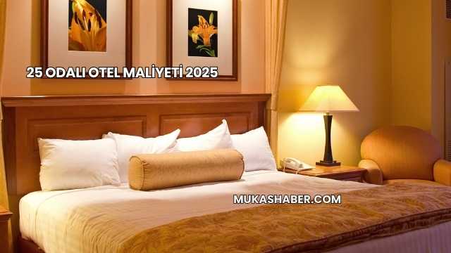 25 Odalı Otel Maliyeti 2025