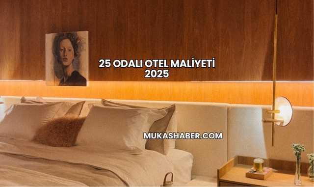 25 Odalı Otel Maliyeti 2025
