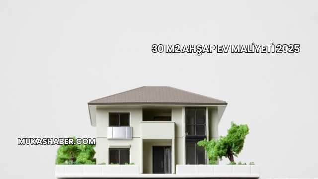 30 m2 Ahşap Ev Maliyeti 2025