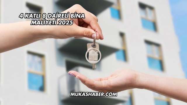 4 Katlı 8 Daireli Bina Maliyeti 2025