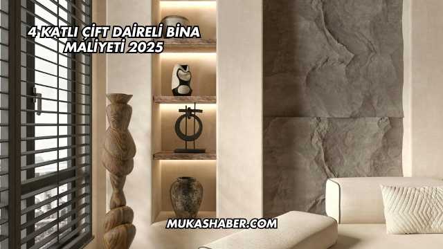 4 Katlı Çift Daireli Bina Maliyeti 2025