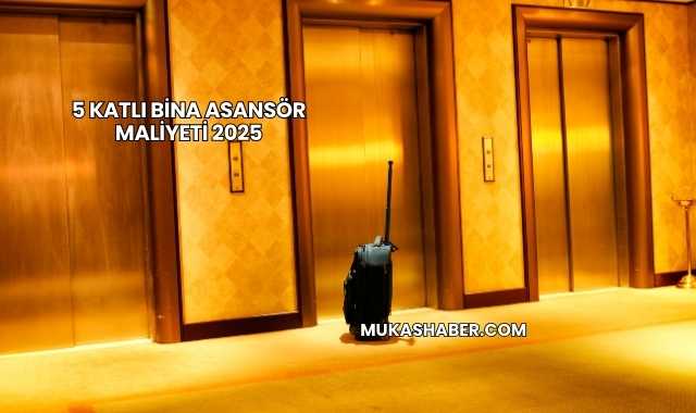 5 Katlı Bina Asansör Maliyeti 2025