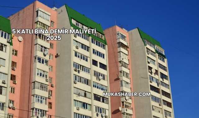 5 Katlı Bina Demir Maliyeti 2025