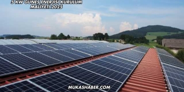 5 Kw Güneş Enerjisi Kurulum Maliyeti 2025
