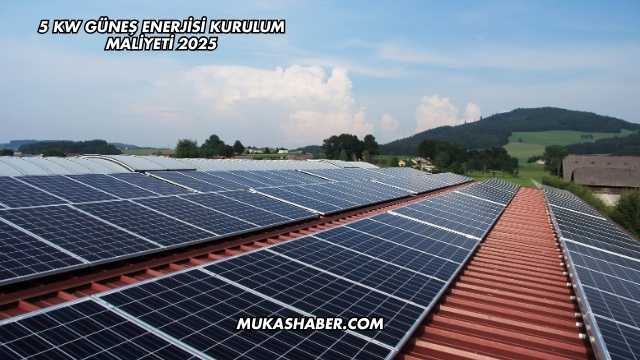 5 Kw Güneş Enerjisi Kurulum Maliyeti 2025