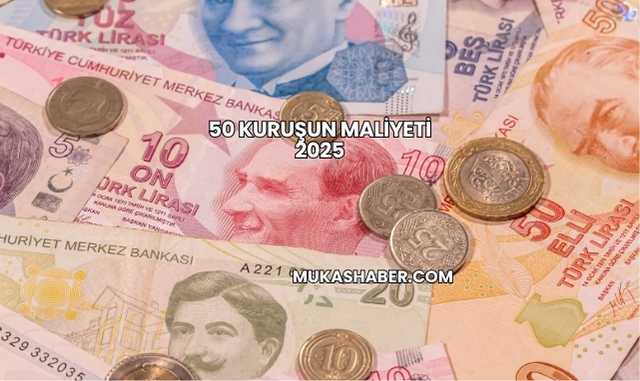 50 Kuruşun Maliyeti 2025