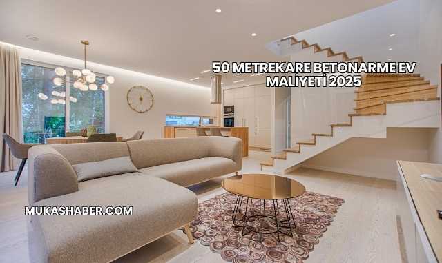 50 Metrekare Betonarme Ev Maliyeti 2025