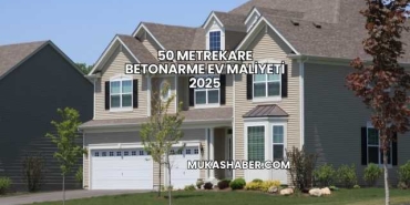 50 Metrekare Betonarme Ev Maliyeti 2025
