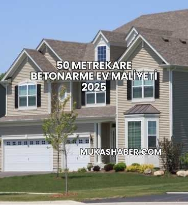 50 Metrekare Betonarme Ev Maliyeti 2025