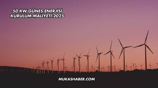 50 kW Güneş Enerjisi Kurulum Maliyeti 2025