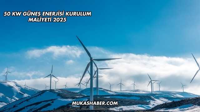 50 kW Güneş Enerjisi Kurulum Maliyeti 2025