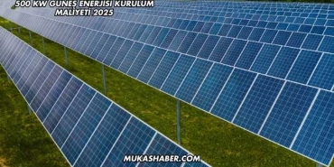 500 kW Güneş Enerjisi Kurulum Maliyeti 2025