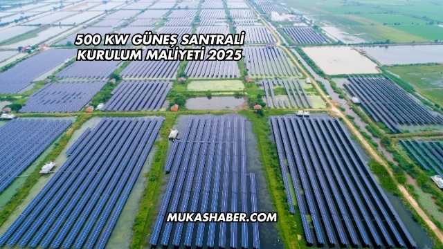 500 kW Güneş Santrali Kurulum Maliyeti 2025