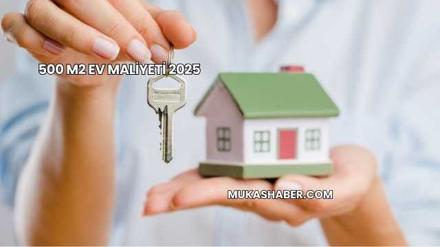 500 m2 Ev Maliyeti 2025
