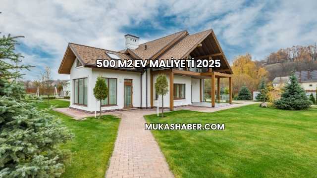 500 m2 Ev Maliyeti 2025