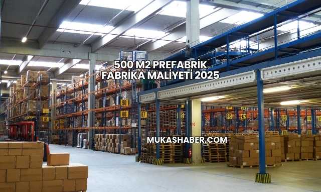500 m2 Prefabrik Fabrika Maliyeti 2025