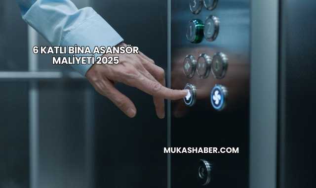 6 Katlı Bina Asansör Maliyeti 2025