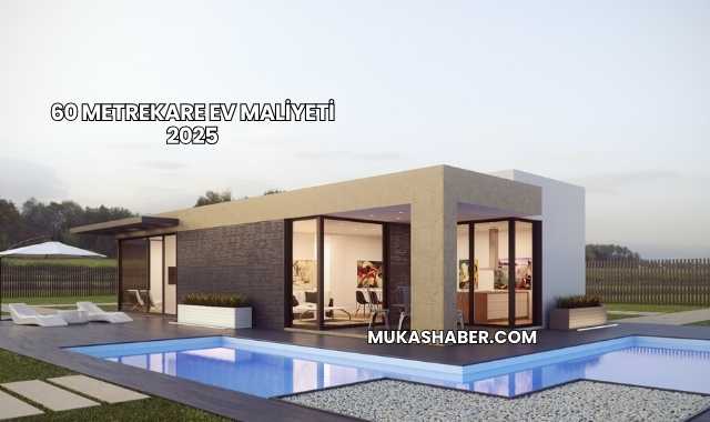 60 Metrekare Ev Maliyeti 2025