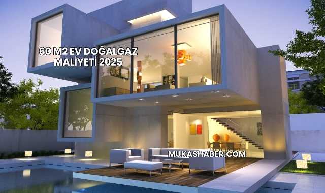 60 m2 Ev Doğalgaz Maliyeti 2025