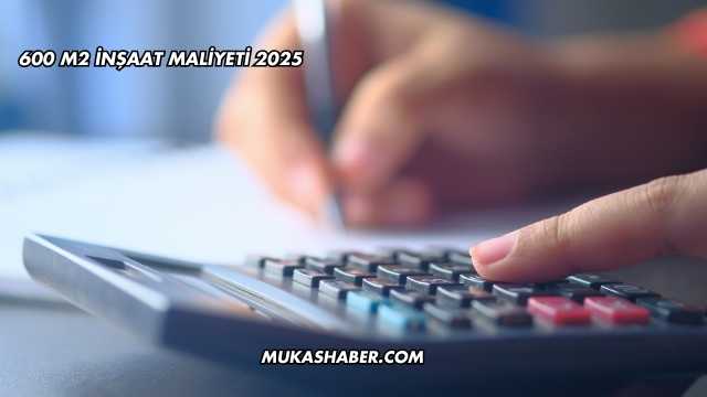 600 m2 İnşaat Maliyeti 2025