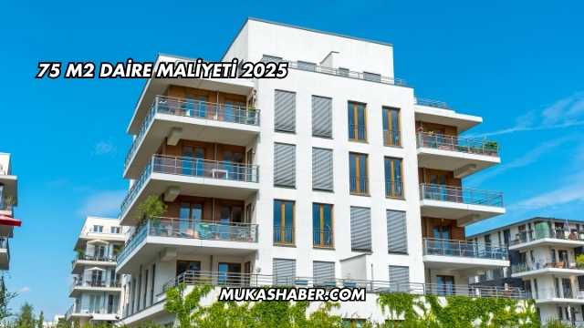 75 M2 Daire Maliyeti 2025