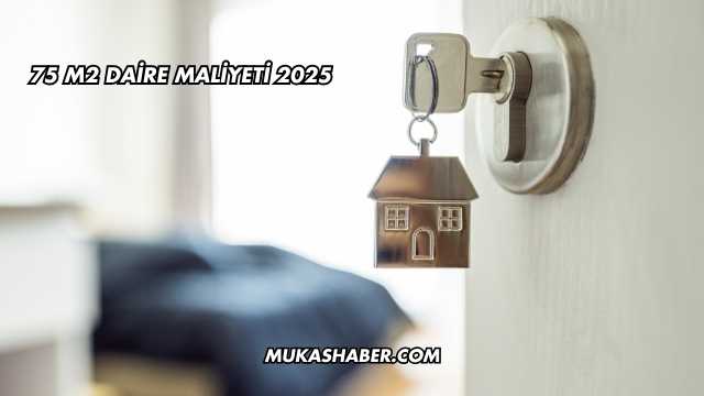 75 M2 Daire Maliyeti 2025