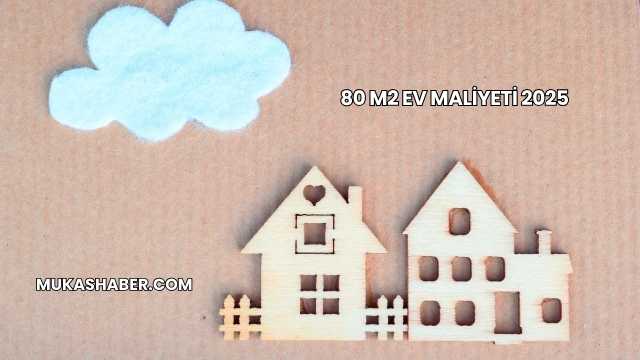 80 m2 Ev Maliyeti 2025