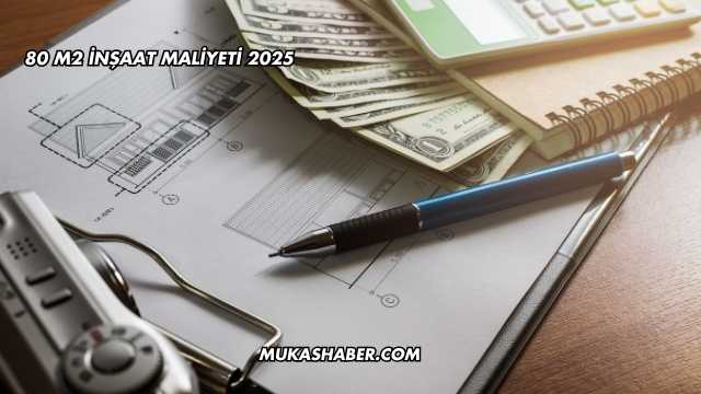 80 m2 İnşaat Maliyeti 2025