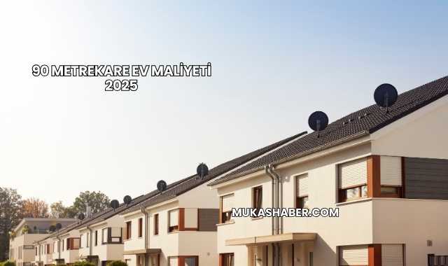 90 Metrekare Ev Maliyeti 2025