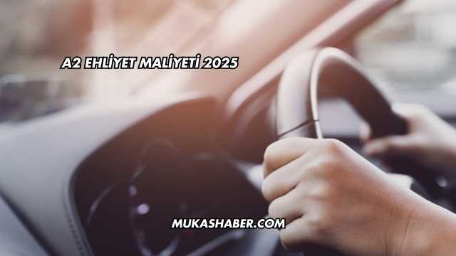 A2 Ehliyet Maliyeti 2025