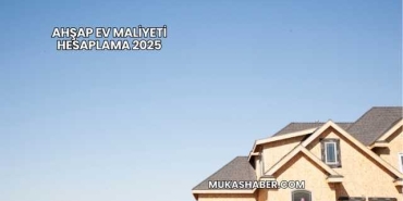Ahşap Ev Maliyeti Hesaplama 2025