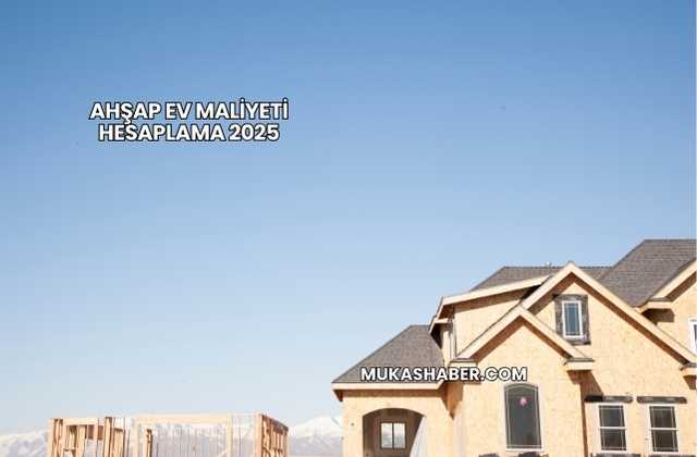 Ahşap Ev Maliyeti Hesaplama 2025
