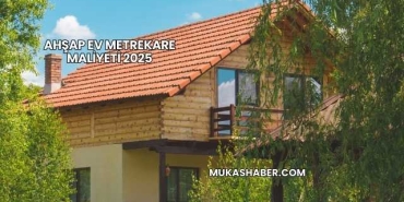 Ahşap Ev Metrekare Maliyeti 2025