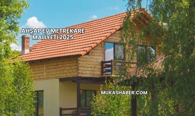 Ahşap Ev Metrekare Maliyeti 2025