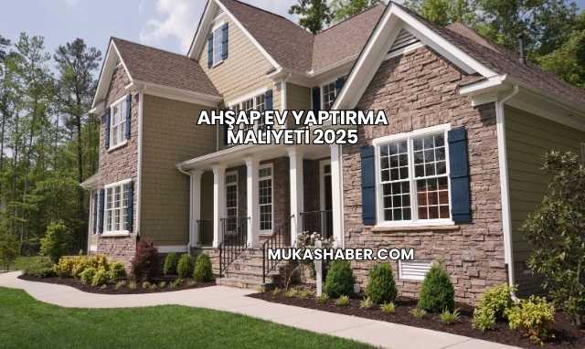 Ahşap Ev Yaptırma Maliyeti 2025