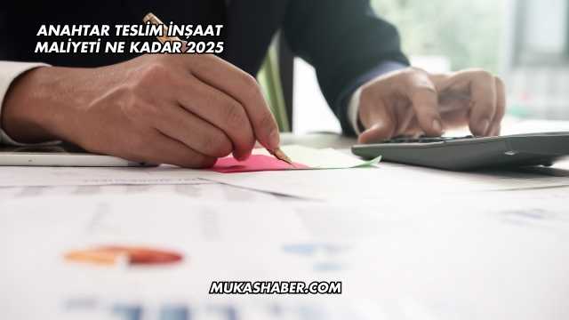 Anahtar Teslim İnşaat Maliyeti Ne Kadar 2025